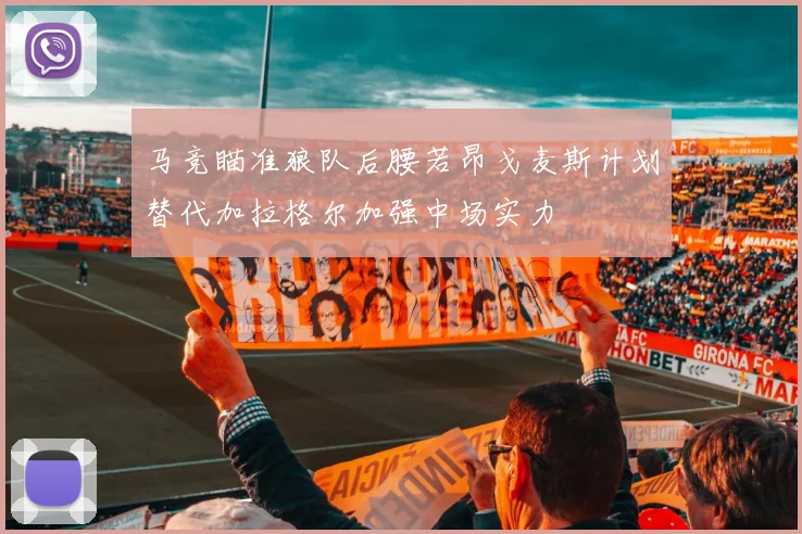 马竞瞄准狼队后腰若昂戈麦斯计划替代加拉格尔加强中场实力